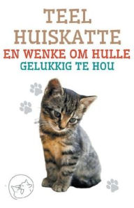 Title: Teel Huiskatte en Wenke om Hulle Gelukkig te hou, Author: Edwin Pinto