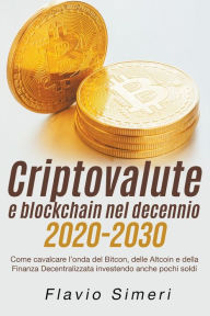 Title: Criptovalute e blockchain nel decennio 2020-2030: Come cavalcare l'onda del Bitcon, delle Altcoin e della Finanza Decentralizzata investendo anche pochi soldi, Author: Flavio Simeri