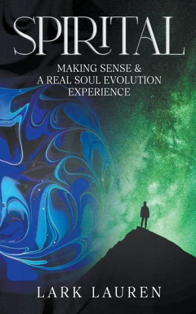 Spirital - A Real Soul Evolution Experience and Making Sense by Lark ...