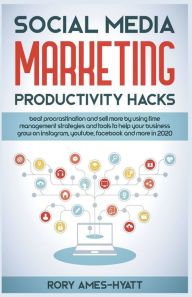 Title: Social Media Marketing Productivity Hacks: Beat Procrastination And Sell More By Using Time Management Strategies And Tools To Help Your Business Grow on Instagram, YouTube, Facebook And More in 2020, Author: Rory Ames-Hyatt