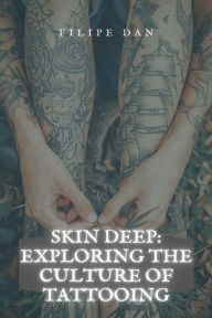 Title: Skin Deep: Exploring the Culture of Tattooing, Author: Filipe Dan