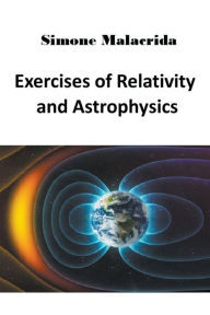 Title: Exercises of Relativity and Astrophysics, Author: Simone Malacrida