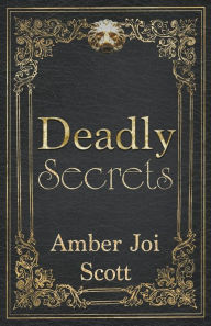 Title: Deadly Secrets, Author: Amber Joi Scott