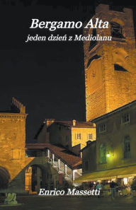 Title: Bergamo Alta jeden dzień z Mediolanu, Author: Enrico Massetti