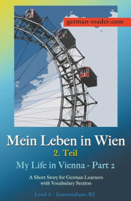 Title: Mein Leben in Wien 2. Teil: A Short Story for German Learners, Level Intermediate (B2), Author: Klara Wimmer