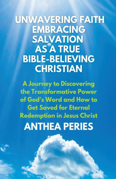 Unwavering Faith: Embracing Salvation as A True Bible-Believing Christian Journey to Discovering the Transformative Power of God's Word & How Get Saved for Eternal Redemption Jesus Christ