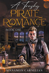 Title: A Trashy Pirate Romance: Book One, Author: Sinnamon Carnelian