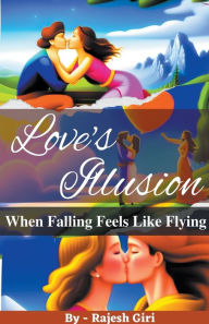 Title: Love's Illusion: When Falling Feels Like Flying, Author: Rajesh Giri