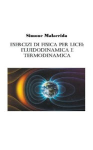 Title: Esercizi di fisica per licei: fluidodinamica e termodinamica, Author: Simone Malacrida