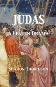 Title: Judas - A Lenten Drama, Author: Sharon Thompson