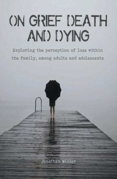 On Grief, Death and Dying Exploring the Perception of Loss Within Family, Among Adults Adolescents