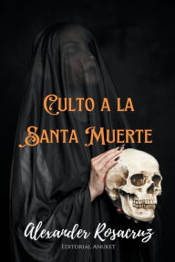 Title: Culto a la Santa Muerte, Author: Alexander Rosacruz
