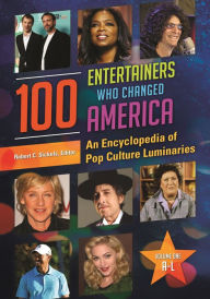 Title: 100 Entertainers Who Changed America: An Encyclopedia of Pop Culture Luminaries [2 volumes], Author: Robert C. Sickels