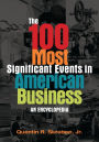 The 100 Most Significant Events in American Business: An Encyclopedia