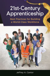 Title: 21st-Century Apprenticeship: Best Practices for Building a World-Class Workforce, Author: Jeffrey A. Cantor