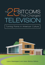 Title: The 25 Sitcoms That Changed Television: Turning Points in American Culture, Author: Aaron Barlow