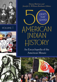 Title: 50 Events That Shaped American Indian History: An Encyclopedia of the American Mosaic [2 volumes], Author: Donna Martinez