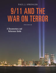 Title: 9/11 and the War on Terror: A Documentary and Reference Guide, Author: Paul J. Springer