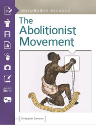 Title: The Abolitionist Movement: Documents Decoded, Author: Christopher Cameron