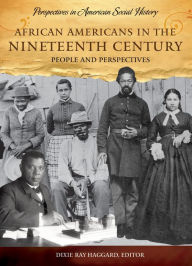 Title: African Americans in the Nineteenth Century: People and Perspectives, Author: Dixie Ray Haggard