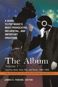 Title: The Album: A Guide to Pop Music's Most Provocative, Influential, and Important Creations [4 volumes], Author: James E. Perone