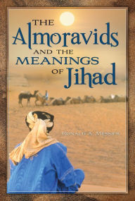 Title: The Almoravids and the Meanings of Jihad, Author: Ronald A. Messier