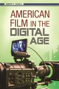 Title: American Film in the Digital Age, Author: Robert C. Sickels