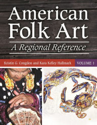 Title: American Folk Art: A Regional Reference [2 volumes], Author: Kristin G. Congdon