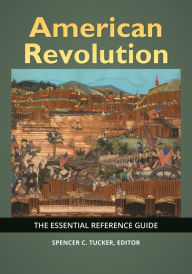 Title: American Revolution: The Essential Reference Guide, Author: Spencer C. Tucker