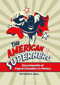 Title: The American Superhero: Encyclopedia of Caped Crusaders in History, Author: Richard A. Hall