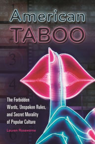 Title: American Taboo: The Forbidden Words, Unspoken Rules, and Secret Morality of Popular Culture, Author: Lauren Rosewarne