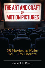 Title: The Art and Craft of Motion Pictures: 25 Movies to Make You Film Literate, Author: Vincent LoBrutto