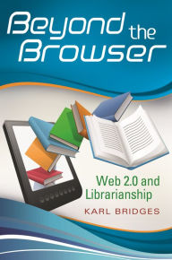 Title: Beyond the Browser: Web 2.0 and Librarianship, Author: Karl Bridges