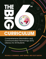 Title: The Big6 Curriculum: Comprehensive Information and Communication Technology (ICT) Literacy for All Students, Author: Michael B. Eisenberg