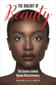 Title: The Biology of Beauty: The Science behind Human Attractiveness, Author: Rachelle M. Smith