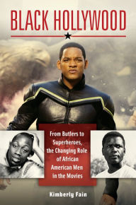 Title: Black Hollywood: From Butlers to Superheroes, the Changing Role of African American Men in the Movies, Author: Kimberly Fain