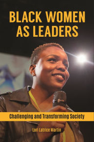 Title: Black Women as Leaders: Challenging and Transforming Society, Author: Lori Latrice Martin