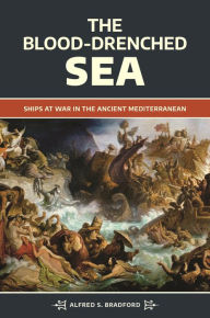 Title: The Blood-Drenched Sea: Ships at War in the Ancient Mediterranean, Author: Alfred S. Bradford