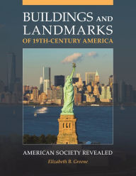 Title: Buildings and Landmarks of 19th-Century America: American Society Revealed, Author: Elizabeth B. Greene