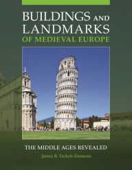 Title: Buildings and Landmarks of Medieval Europe: The Middle Ages Revealed, Author: James B. Tschen-Emmons