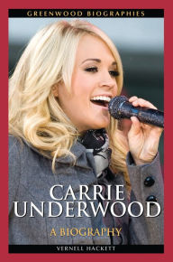 Title: Carrie Underwood: A Biography, Author: Vernell Hackett