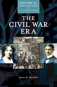 Title: The Civil War Era: A Historical Exploration of Literature, Author: James H. Meredith