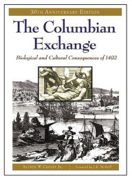 Title: The Columbian Exchange: Biological and Cultural Consequences of 1492, 30th Anniversary Edition, Author: Alfred W. Crosby Jr.