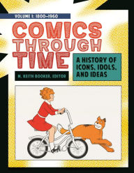 Title: Comics through Time: A History of Icons, Idols, and Ideas [4 volumes], Author: M. Keith Booker
