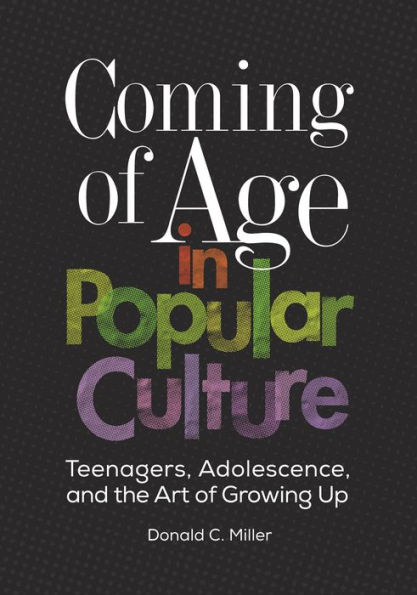 Coming of Age in Popular Culture: Teenagers, Adolescence, and the Art of Growing Up