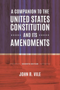 Title: A Companion to the United States Constitution and Its Amendments, Author: John R. Vile
