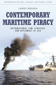 Title: Contemporary Maritime Piracy: International Law, Strategy, and Diplomacy at Sea, Author: James Kraska