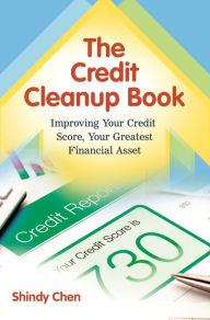 Title: The Credit Cleanup Book: Improving Your Credit Score, Your Greatest Financial Asset, Author: Shindy Chen