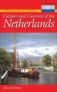 Title: Culture and Customs of the Netherlands, Author: John B. Roney