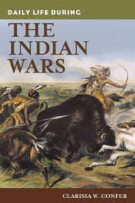 Title: Daily Life during the Indian Wars, Author: Clarissa Confer